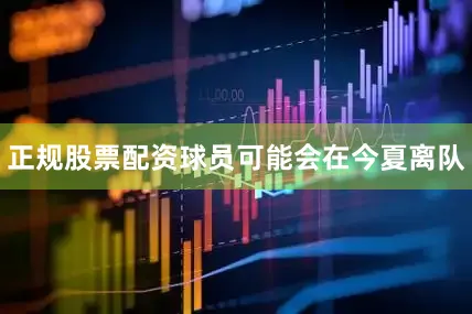 正规股票配资球员可能会在今夏离队