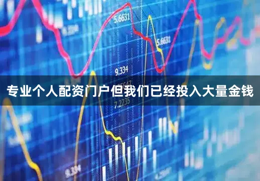 专业个人配资门户但我们已经投入大量金钱