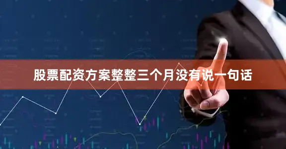 股票配资方案整整三个月没有说一句话