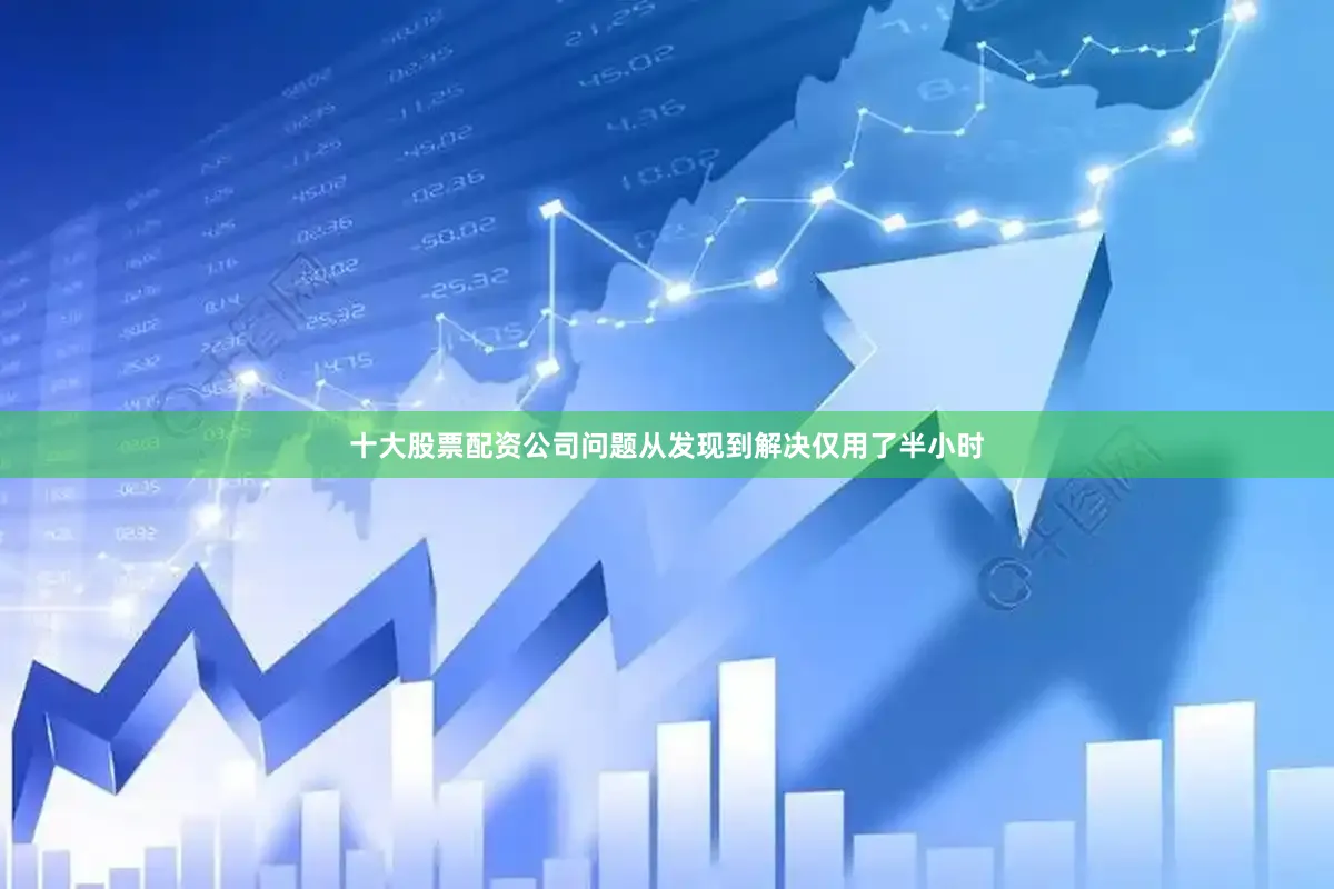 十大股票配资公司问题从发现到解决仅用了半小时