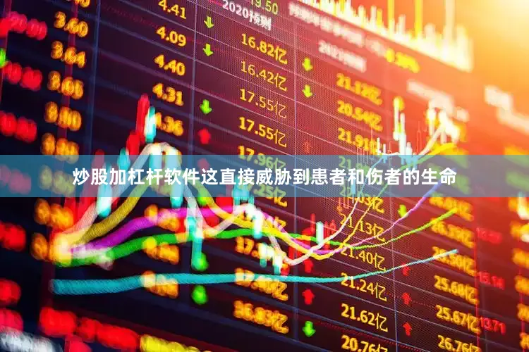 炒股加杠杆软件这直接威胁到患者和伤者的生命