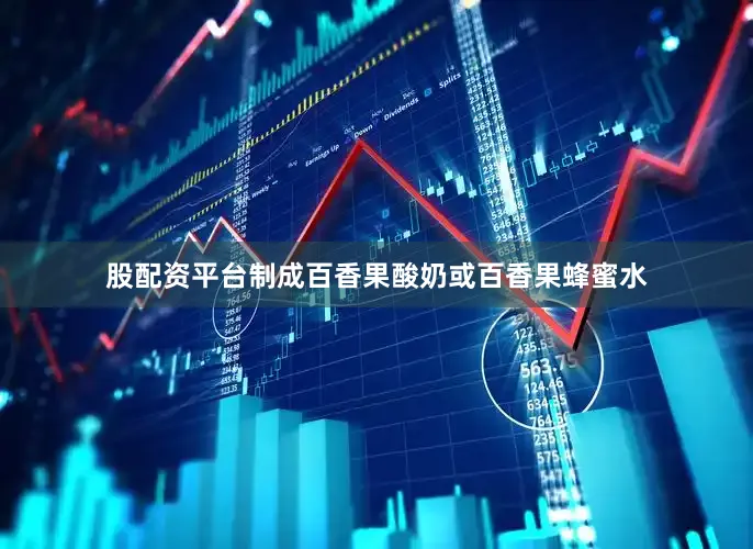 股配资平台制成百香果酸奶或百香果蜂蜜水